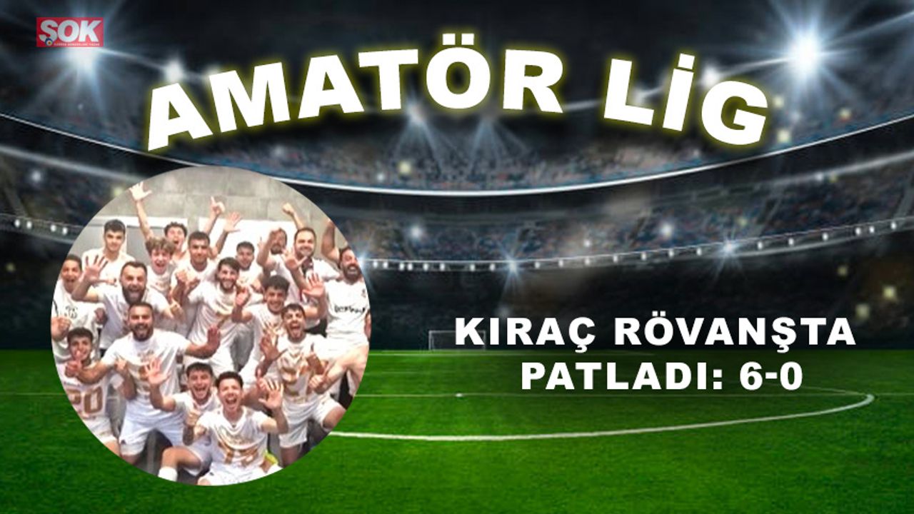 Kıraç rövanşta patladı: 6-0