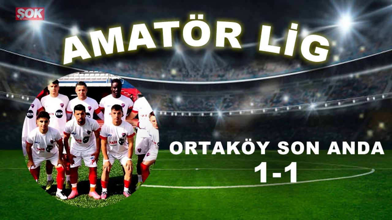 Ortaköy son anda: 1-1