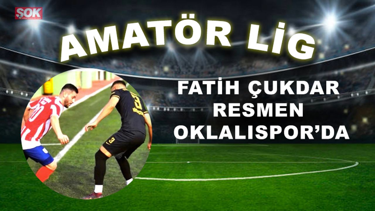 Fatih Çukdar resmen Oklalıspor’da