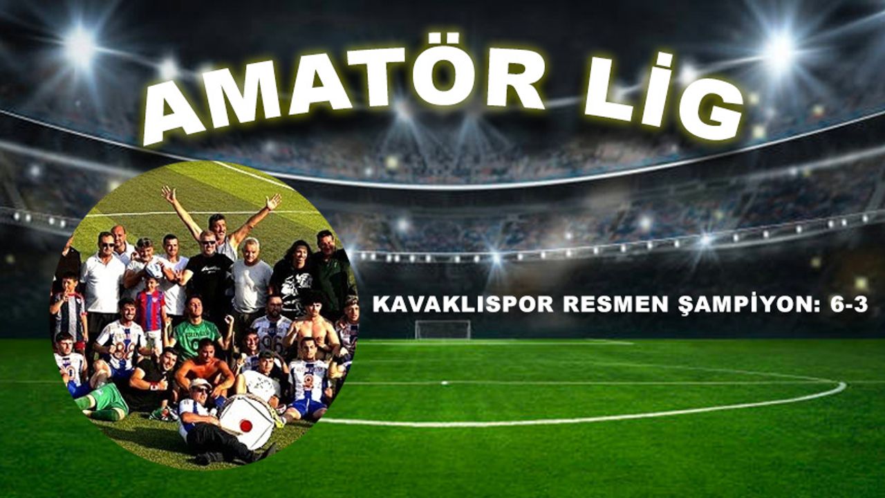 Kavaklıspor resmen şampiyon: 6-3