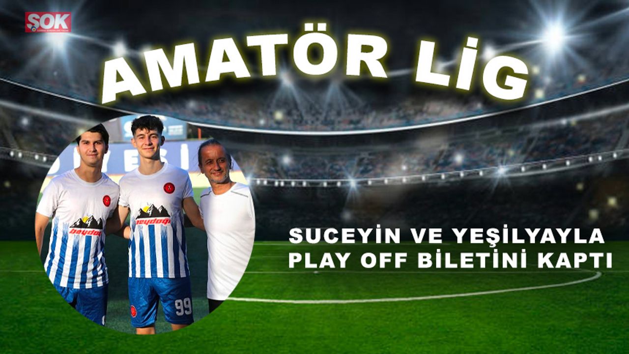 Suceyin ve Yeşilyayla Play Off biletini kaptı