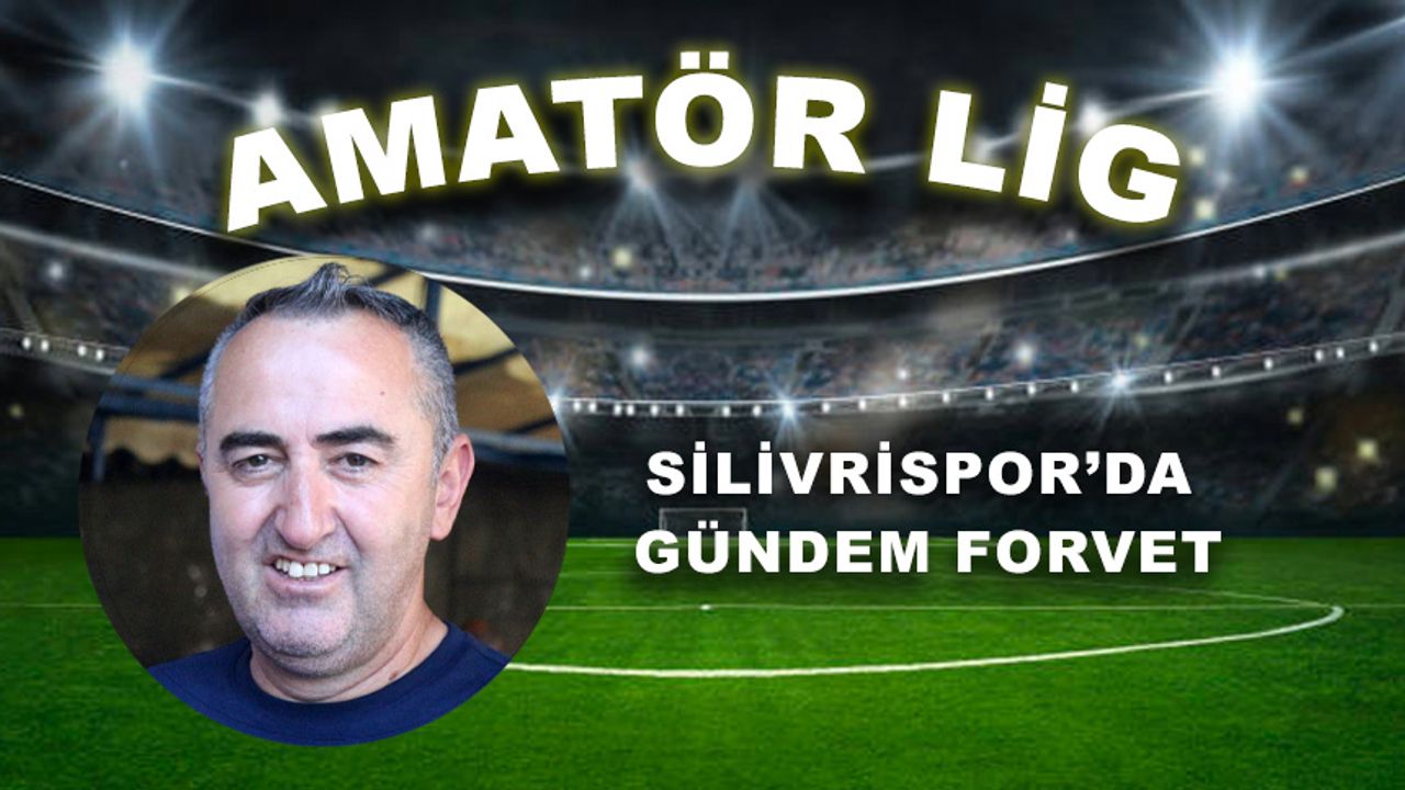 Silivrispor’da gündem forvet