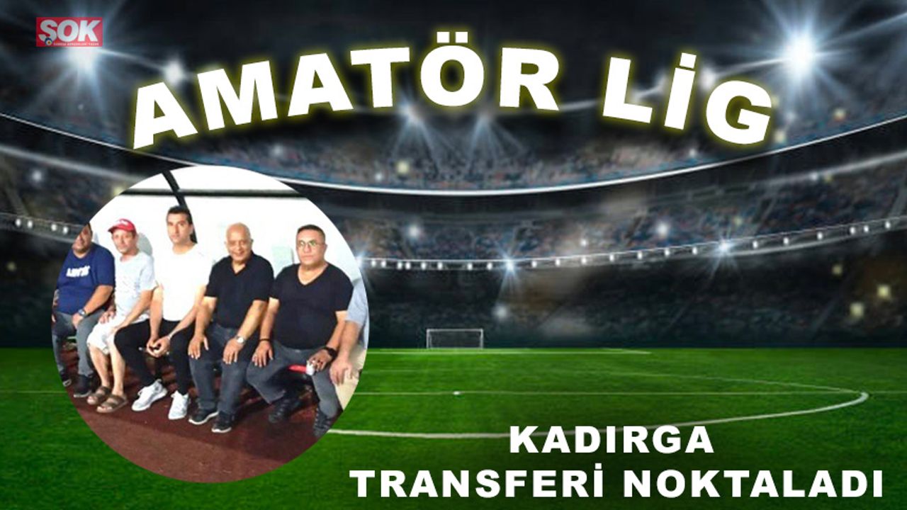 Kadırga transferi noktaladı