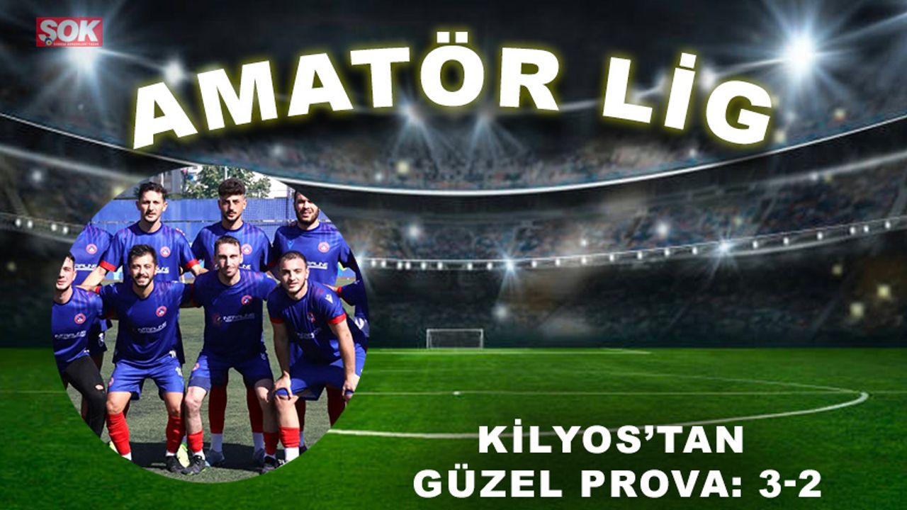 Kilyos’tan güzel prova: 3-2