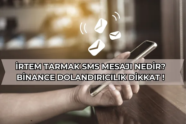 İrtem Tarmak SMS Mesajı Nedir? Binance Dolandırıcılık Dikkat !