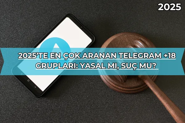 2025’te En Çok Aranan Telegram +18 Grupları: Bilinmesi Gerekenler