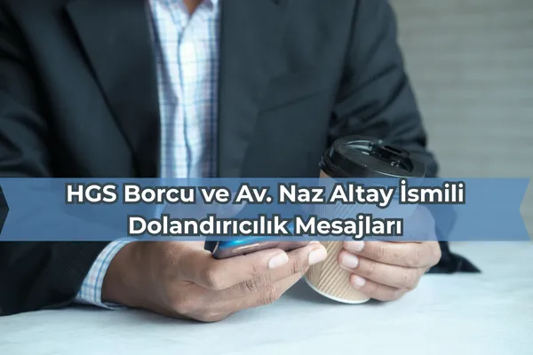 HGS Borcu ve Av. Naz Altay İsmili Dolandırıcılık Mesajları