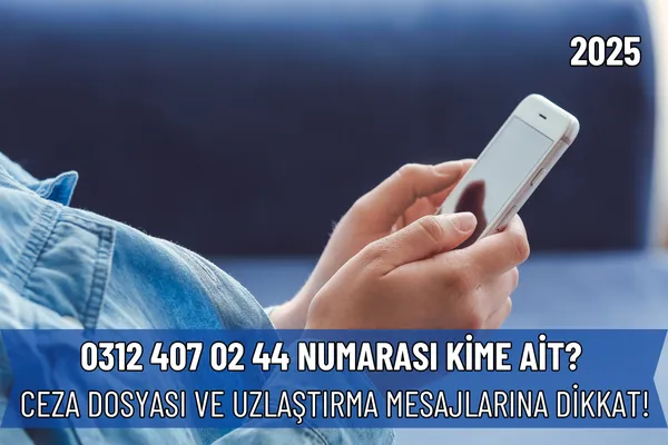 03124070244 Numarası Kime Ait? Ceza Dosyası ve Uzlaştırma Mesajlarına Dikkat!