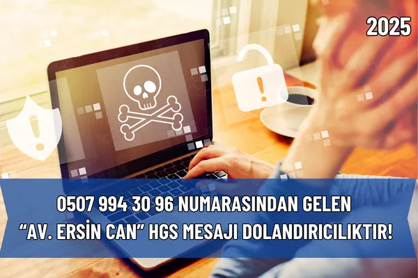 0507 994 30 96 Numarasından Gelen “Av. Ersin CAN” HGS Mesajı Dolandırıcılıktır!