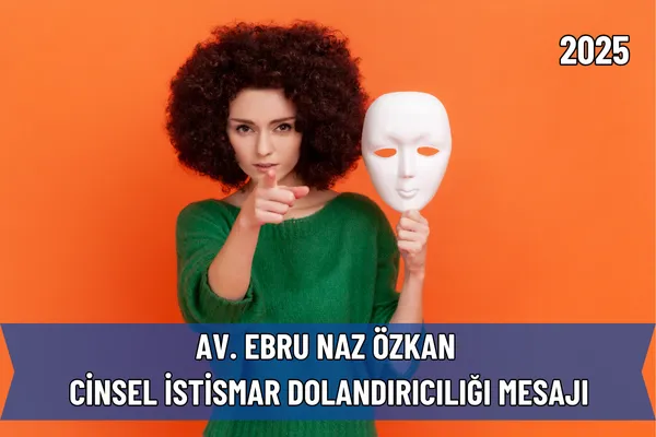 Av. Ebru Naz Özkan Adıyla Gönderilen Cinsel İstismar Dolandırıcılığı Mesajı