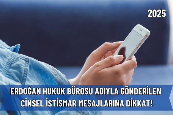 Erdoğan Hukuk Bürosu Adıyla Gönderilen Cinsel İstismar Mesajlarına Dikkat!