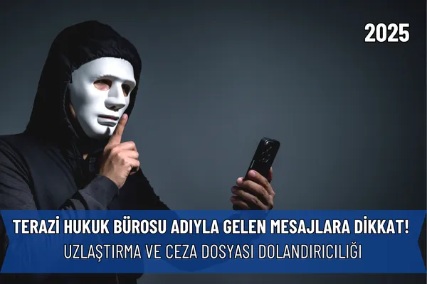 Terazi Hukuk Bürosu Adıyla Gelen Mesajlara Dikkat! Uzlaştırma ve Ceza Dosyası Dolandırıcılığı
