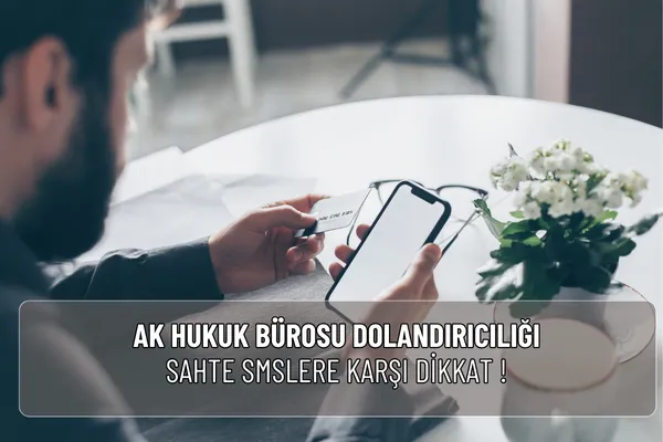 Ak Hukuk Bürosu dolandırıcılığı adıyla gelen sahte SMS ve aramalara dikkat! Gerçek ve sahte mesaj farklarını öğrenin, resmi şikâyet yollarını kullanın.