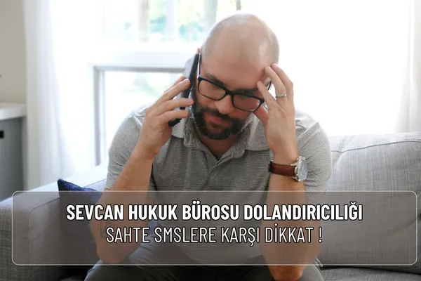 Sevcan Hukuk Bürosu dolandırıcılığı adıyla gelen sahte SMS ve aramalara dikkat! Gerçek ve sahte mesaj farklarını öğrenin, resmi şikâyet yollarını kullanın.